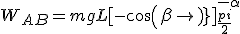 W_{AB} = mgL[-cos(\beta)]^{-\alpha}_{\frac{pi}{2}} 